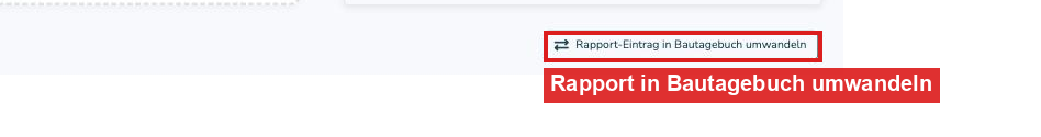 Rapport mit rot markiertem Button Rapport-Eintrag in Bautagebuch umwandeln